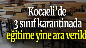 Kocaeli’de 3 sınıf karantinada eğitime yine ara verildi